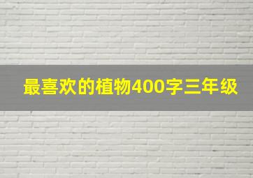 最喜欢的植物400字三年级