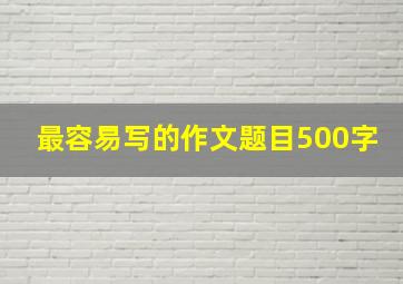 最容易写的作文题目500字