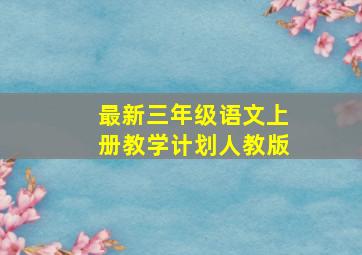 最新三年级语文上册教学计划人教版