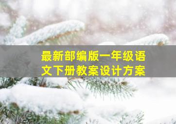 最新部编版一年级语文下册教案设计方案