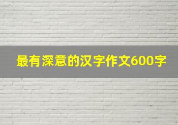 最有深意的汉字作文600字