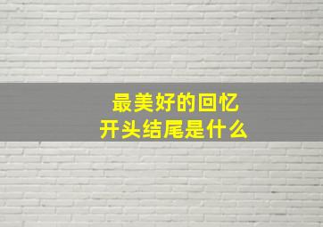 最美好的回忆开头结尾是什么