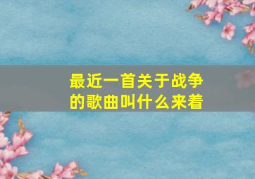 最近一首关于战争的歌曲叫什么来着