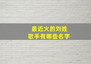 最近火的刘姓歌手有哪些名字