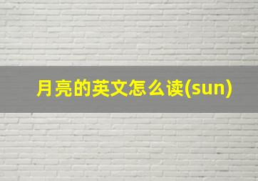 月亮的英文怎么读(sun)