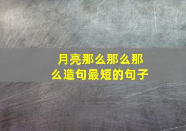 月亮那么那么那么造句最短的句子