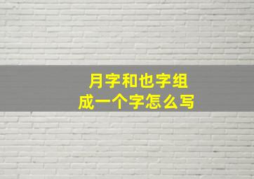 月字和也字组成一个字怎么写