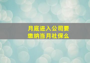 月底进入公司要缴纳当月社保么