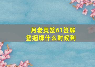 月老灵签61签解签姻缘什么时候到