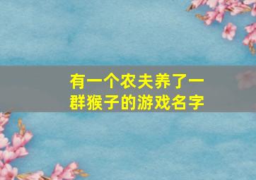 有一个农夫养了一群猴子的游戏名字