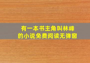 有一本书主角叫林峰的小说免费阅读无弹窗