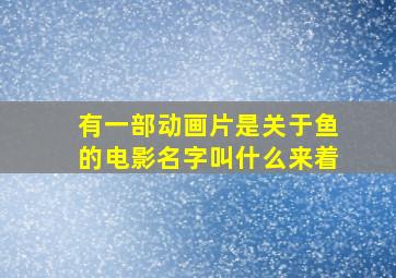 有一部动画片是关于鱼的电影名字叫什么来着