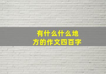 有什么什么地方的作文四百字