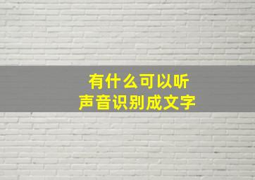 有什么可以听声音识别成文字