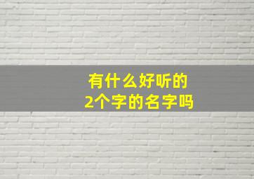 有什么好听的2个字的名字吗