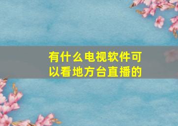 有什么电视软件可以看地方台直播的