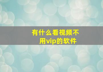 有什么看视频不用vip的软件