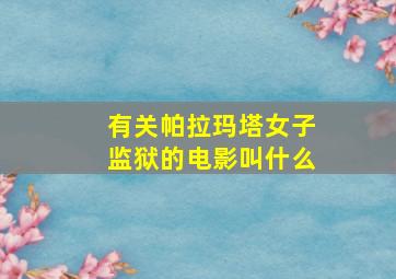 有关帕拉玛塔女子监狱的电影叫什么