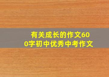 有关成长的作文600字初中优秀中考作文