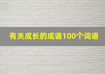 有关成长的成语100个词语