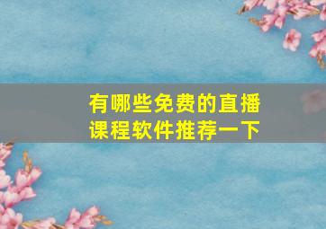 有哪些免费的直播课程软件推荐一下