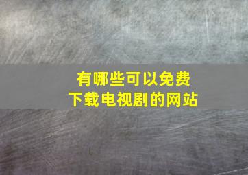 有哪些可以免费下载电视剧的网站