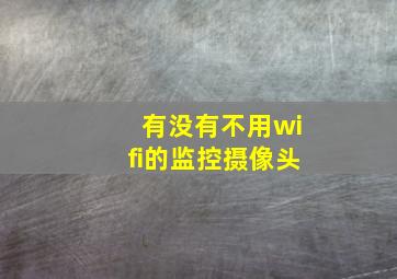 有没有不用wifi的监控摄像头