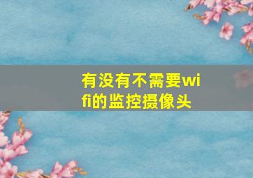 有没有不需要wifi的监控摄像头