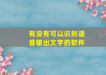 有没有可以识别语音输出文字的软件