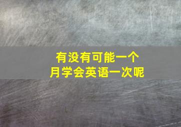 有没有可能一个月学会英语一次呢