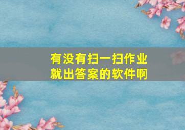 有没有扫一扫作业就出答案的软件啊