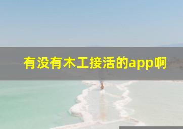 有没有木工接活的app啊