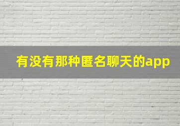 有没有那种匿名聊天的app