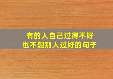 有的人自己过得不好也不想别人过好的句子