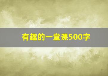 有趣的一堂课500字