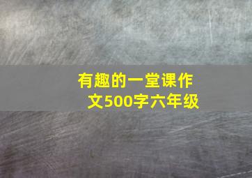 有趣的一堂课作文500字六年级