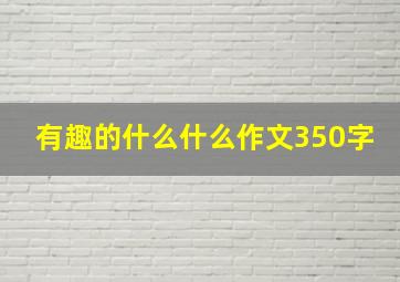 有趣的什么什么作文350字