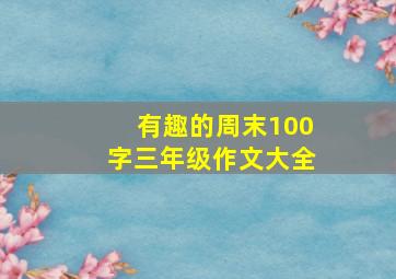 有趣的周末100字三年级作文大全