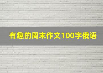 有趣的周末作文100字俄语