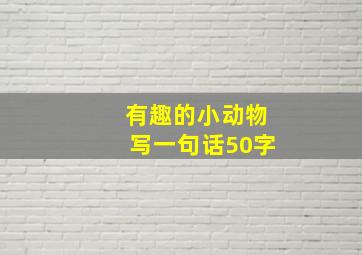 有趣的小动物写一句话50字