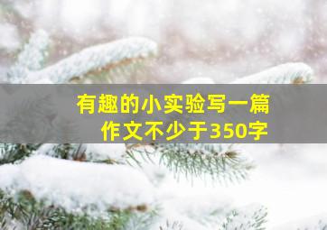 有趣的小实验写一篇作文不少于350字