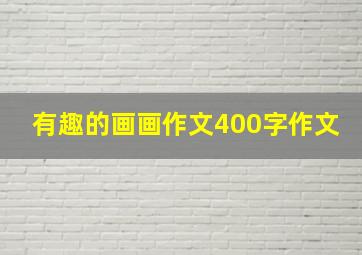 有趣的画画作文400字作文