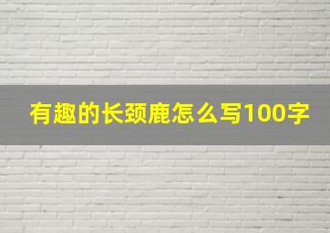 有趣的长颈鹿怎么写100字