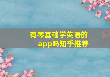 有零基础学英语的app吗知乎推荐