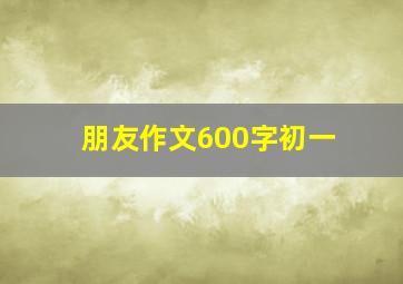 朋友作文600字初一