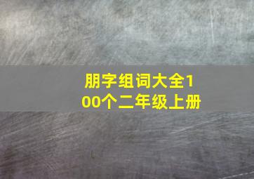 朋字组词大全100个二年级上册