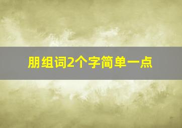 朋组词2个字简单一点