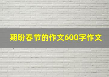 期盼春节的作文600字作文