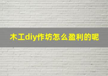 木工diy作坊怎么盈利的呢