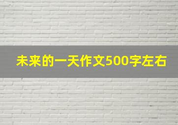 未来的一天作文500字左右